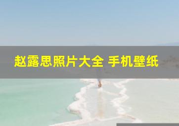 赵露思照片大全 手机壁纸